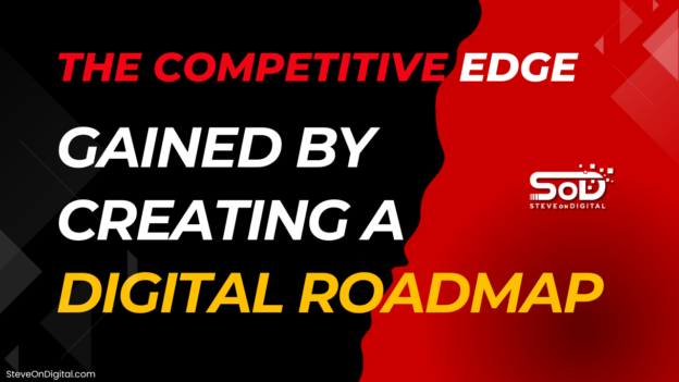 The Competitive Edge Gained by Creating a Digital Roadmap