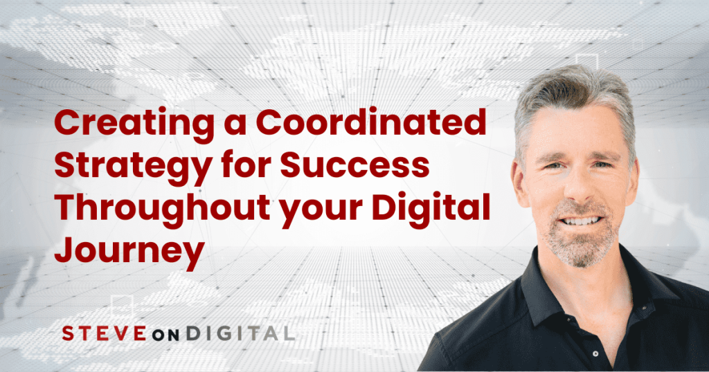 Creating a Coordinated Strategy for Success throughout your Digital Journey
