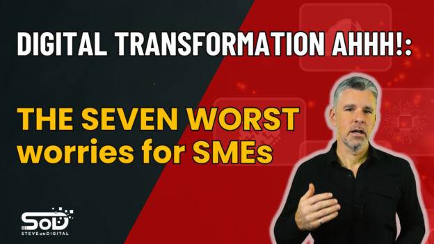Digital Transformation AHHH!: The Seven Worst Worries for SMBs 