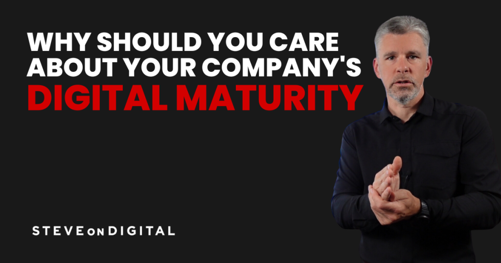 Reaching for Digital Maturity in your Business: Why it Matters and How to Proceed