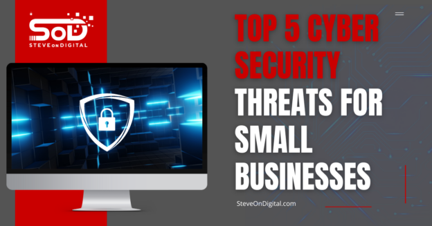 Top 5 Cyber Security Threats For Small Businesses - SteveOnDigital