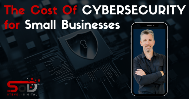 The Cost Of Cybersecurity For Small Businesses - SteveOnDigital