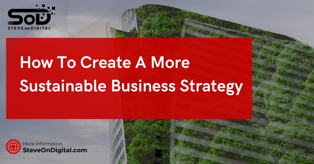 How To Create A More Sustainable Business Strategy | Comprehensive Guide