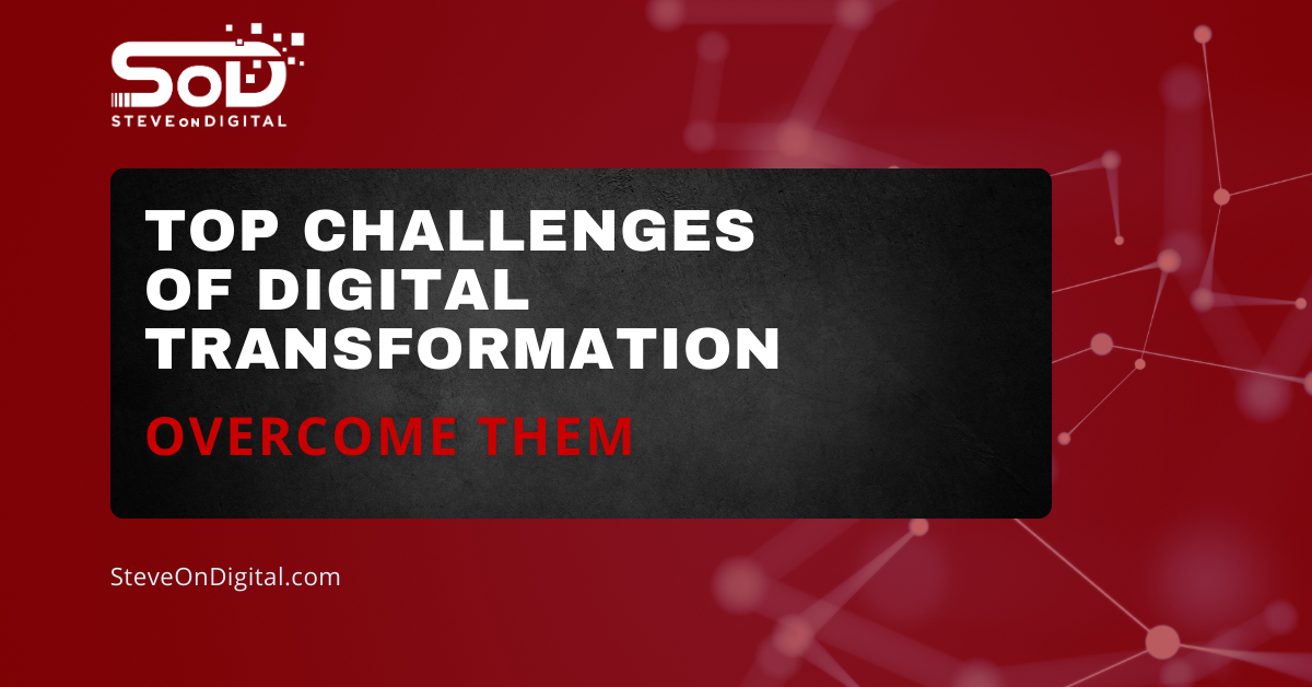 Top Challenges Of Digital Transformation And How To Overcome Them